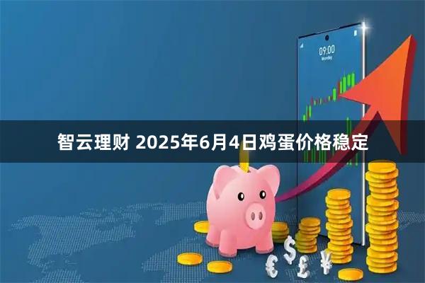 智云理财 2025年6月4日鸡蛋价格稳定