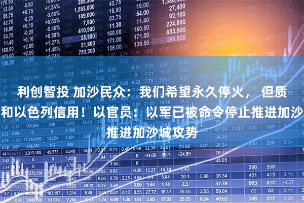 利创智投 加沙民众：我们希望永久停火， 但质疑美国和以色列信用！以官员：以军已被命令停止推进加沙城攻势