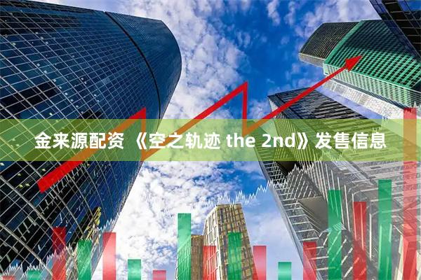 金来源配资 《空之轨迹 the 2nd》发售信息
