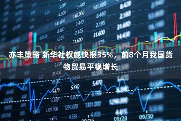 亦丰策略 新华社权威快报35%，前8个月我国货物贸易平稳增长